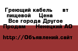 Греющий кабель- 10 вт (пищевой) › Цена ­ 100 - Все города Другое » Продам   . Ненецкий АО